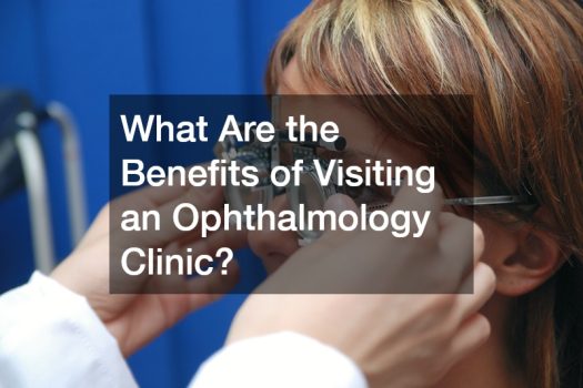 What Are the Benefits of Visiting an Ophthalmology Clinic?