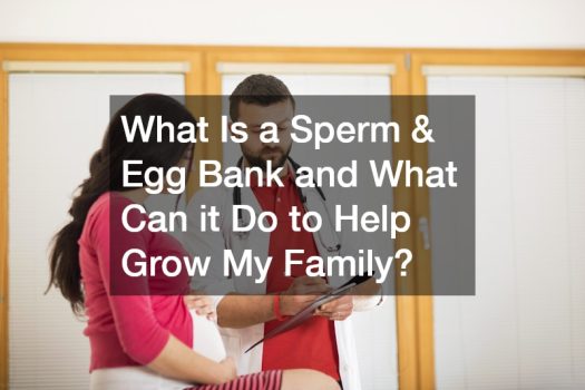 What Is a Sperm and Egg Bank and What Can it Do to Help Grow My Family?