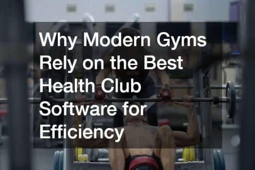 Why Modern Gyms Rely on the Best Health Club Software for Efficiency